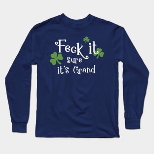 Feck it sure its grand Slang Irish Swear Long Sleeve T-Shirt